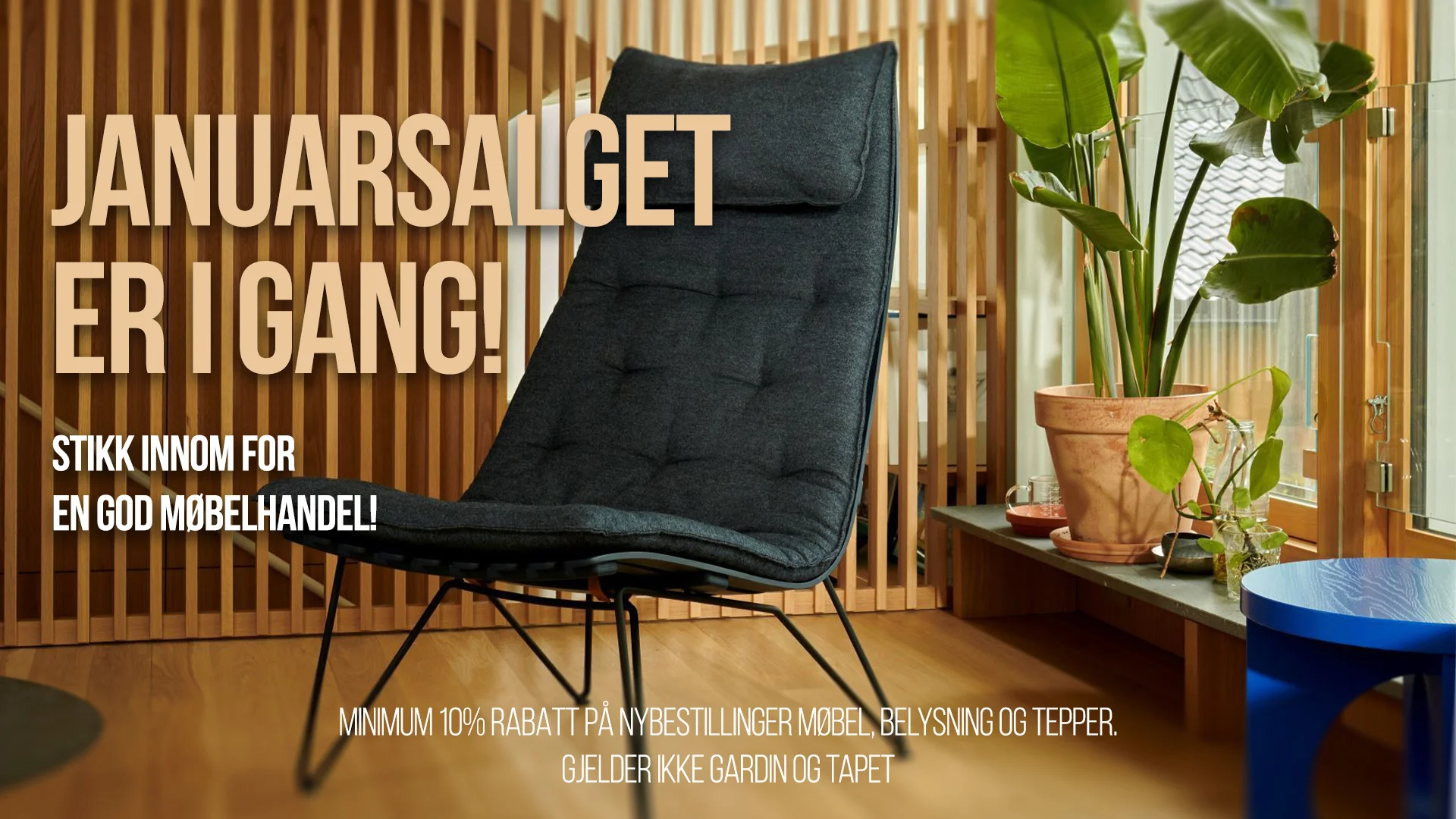 Januarsalget er i gang! Stikk innom for en god møbelhandel! Minimum 10% rabatt på nybestillinger møbel, belysning og tepper. Gjelder ikke gardin og tapet.